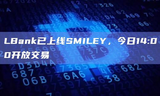 LBank已上线SMILEY，今日14:00开放交易