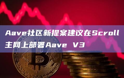Aave社区新提案建议在Scroll主网上部署Aave V3