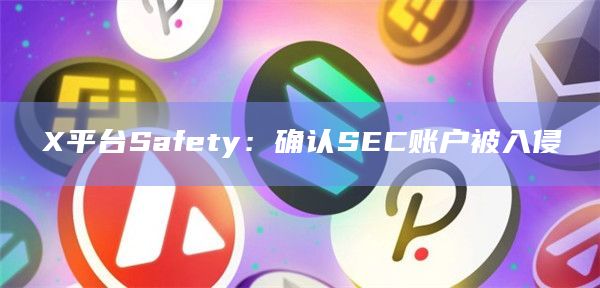 X平台Safety：确认SEC账户被入侵