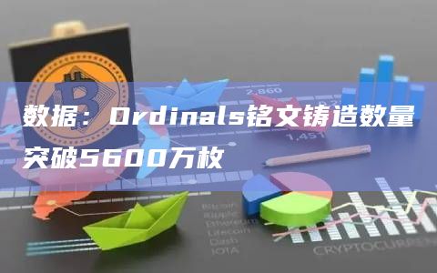 数据：Ordinals铭文铸造价值约合2.46亿美元
