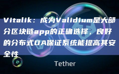 Vitalik：成为Validium是大部分区块链app的正确选择，良好的分布式DA保证系统能提高其安全性