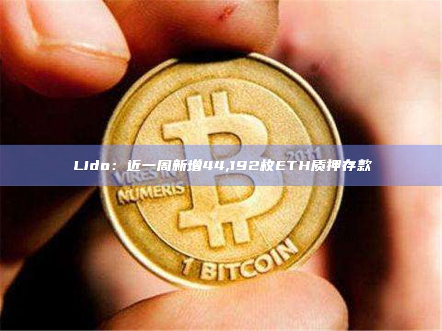 Lido：近一周新增44,192枚ETH质押存款