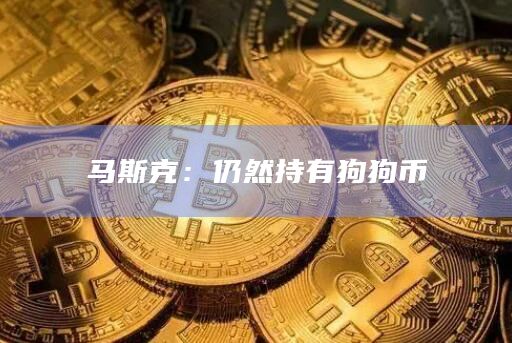 马斯克：仍然持有狗狗币