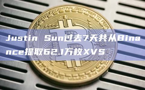 Justin Sun过去7天共从Binance提取62.1万枚XVS