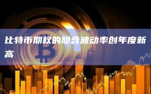 比特币期权的隐含波动率创年度新高