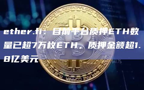 ether.fi：目前平台质押ETH数量已超7万枚ETH，质押金额超1.8亿美元