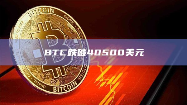 BTC跌破40500美元