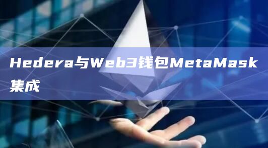 Hedera与Web3钱包MetaMask集成