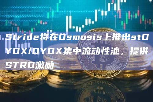 Cosmos生态流动性质押协议Stride宣布将在Osmosis上推出stDYDX/DYDX集中流动性池