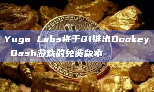 Yuga Labs将于Q1推出Dookey Dash游戏的免费版本