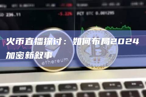 火币直播探讨:如何布局2024加密新叙事