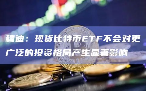 现货比特币ETF会对投资格局产生影响吗？
