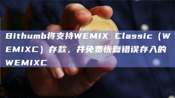 Bithumb将支持WEMIX Classic（WEMIXC）存款，并免费恢复错误存入的WEMIXC