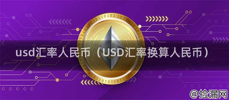 usd汇率人民币(USD汇率换算人民币)