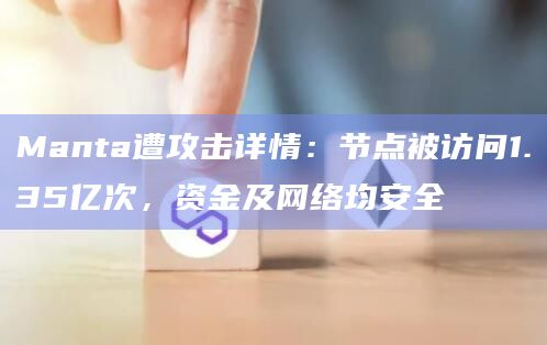 Manta遭攻击详情：节点被访问1.35亿次，资金及网络均安全