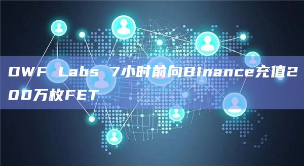DWF Labs 7小时前向Binance充值200万枚FET