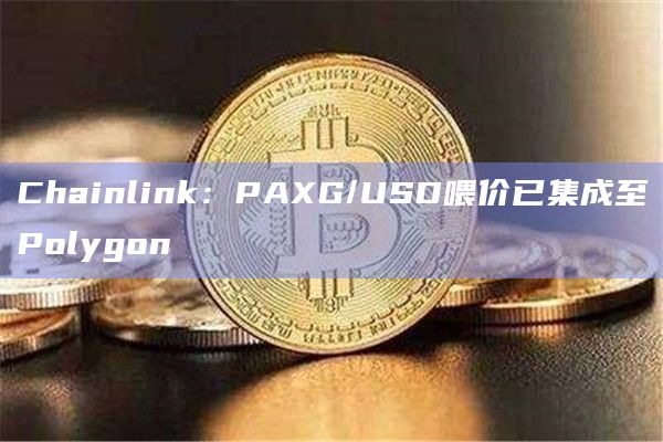 Chainlink：PAXG/USD喂价已集成至Polygon