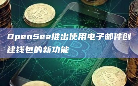 OpenSea推出使用电子邮件创建钱包的新功能