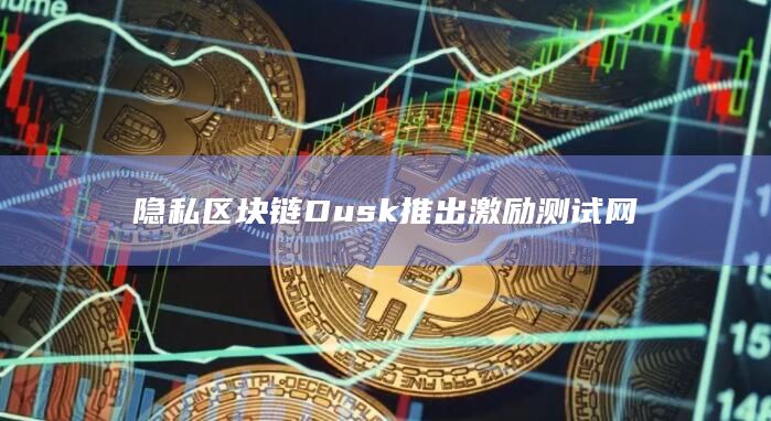 隐私区块链Dusk推出激励测试网