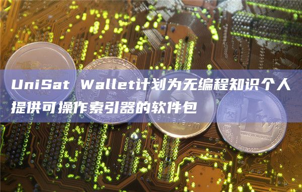 UniSat Wallet开源索引系统的计划