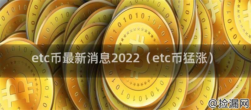 etc币最新消息2022(etc币猛涨)