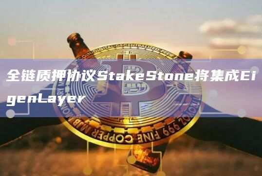 全链质押协议StakeStone将集成EigenLayer