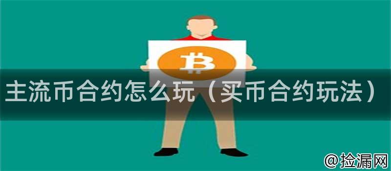 主流币合约怎么玩(买币合约玩法)
