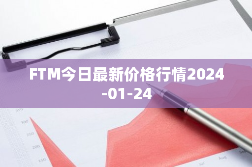 FTM今日最新价格行情2024-01-24