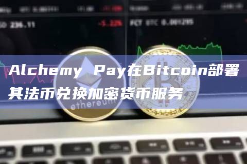 Alchemy Pay在Bitcoin部署其法币兑换加密货币服务