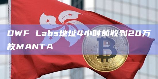 DWF Labs地址4小时前收到20万枚MANTA