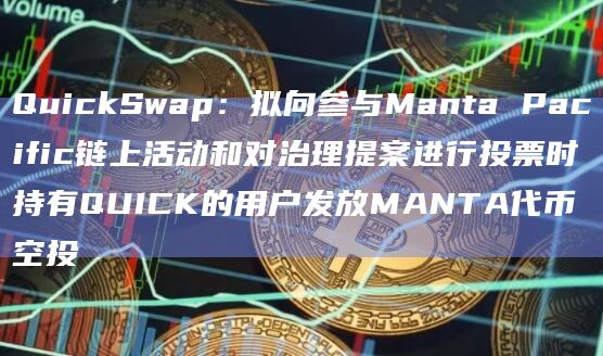 QuickSwap：拟向参与Manta Pacific链上活动和对治理提案进行投票时持有QUICK的用户发放MANTA代币空投