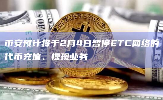 币安预计将于2月4日暂停Ethereum Classic（ETC）网络的代币充值、提现业务
