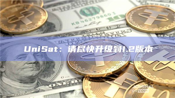 UniSat：请尽快升级到1.2版本