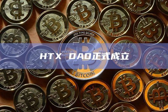 HTX DAO今日正式成立