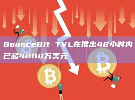 BounceBit TVL在推出48小时内已超4800万美元