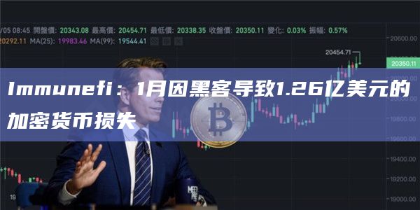 Immunefi：1月因黑客导致1.26亿美元的加密货币损失