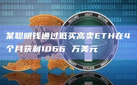 某聪明钱通过低买高卖ETH在4个月获利1066 万美元