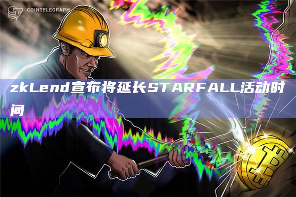 zkLend宣布将延长STARFALL活动时间