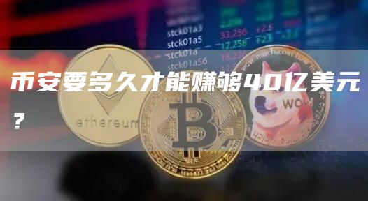 币安要多久才能赚够40亿美元？