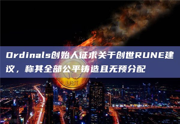 Ordinals创始人征求关于创世RUNE建议，称其全部公平铸造且无预分配