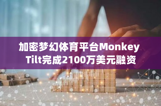 加密梦幻体育平台Monkey Tilt推出幻想游戏平台MTFantasy