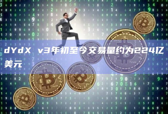 dYdX v3年初至今交易量约为224亿美元