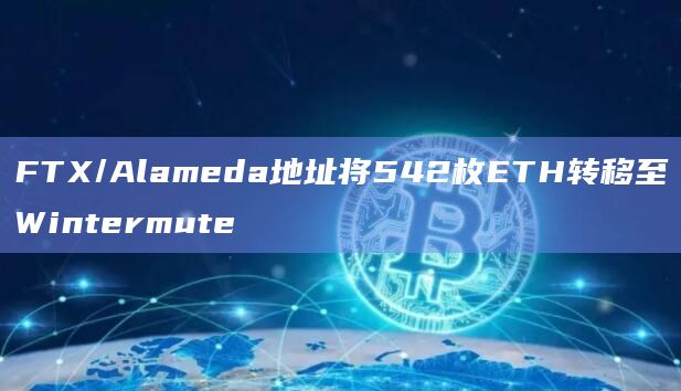 FTX/Alameda地址将542枚ETH转移至Wintermute