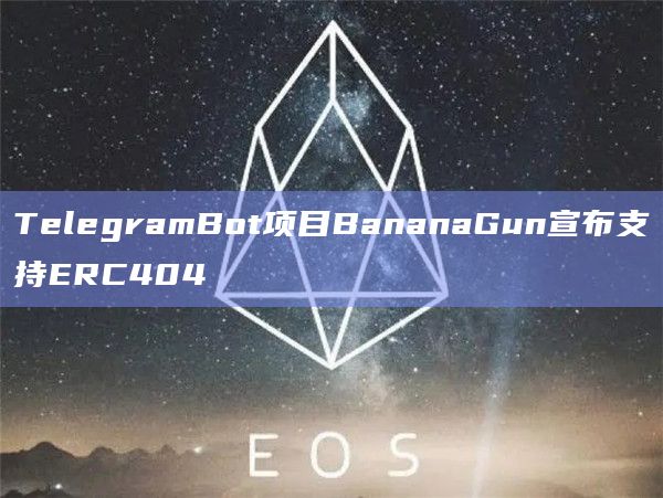 TelegramBot项目BananaGun宣布支持ERC404
