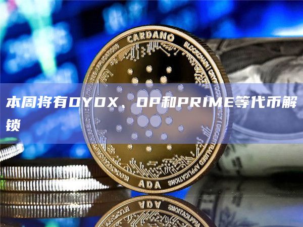 本周将有DYDX、OP和PRIME等代币解锁