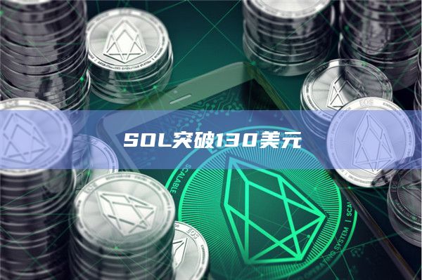 SOL币今日最新价格突破130美元