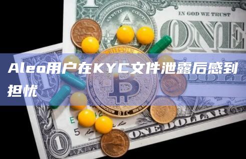 Aleo用户在KYC文件泄露后感到担忧