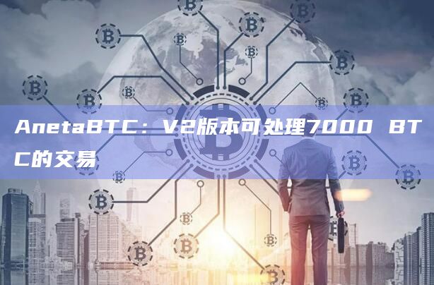 AnetaBTC：V2版本可处理7000 BTC的交易