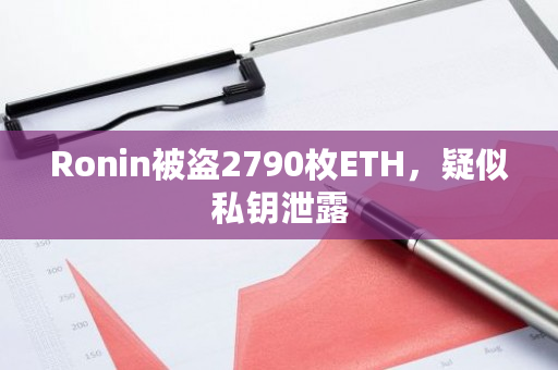 Ronin被盗2790枚ETH，疑似私钥泄露