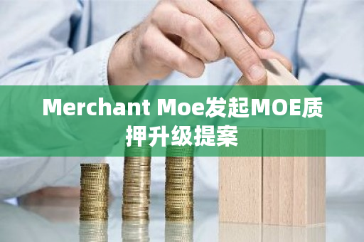 Merchant Moe发起MOE质押升级提案